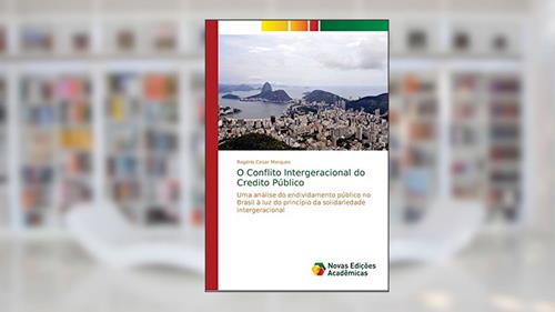 Capa de O Conflito Intergeracional do Credito Público: Uma análise do endividamento público no Brasil à luz do princípio da solidariedade intergeracional, do autor Rogério Cesar Marques