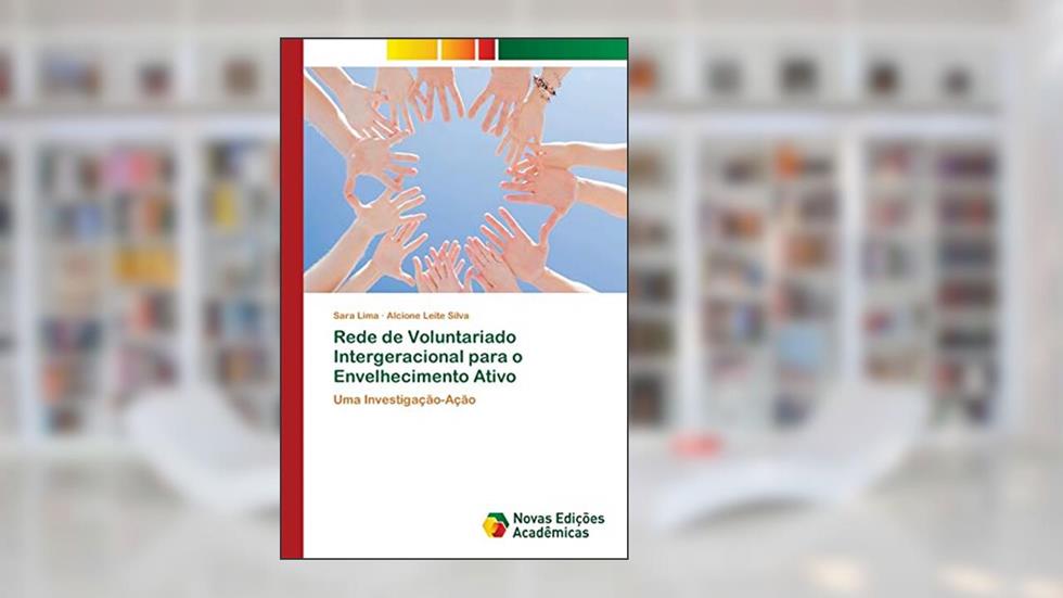 Rede de Voluntariado Intergeracional para o Envelhecimento Ativo: Uma Investigação-Ação, do autor Sara Lima; Alcione Leite Silva