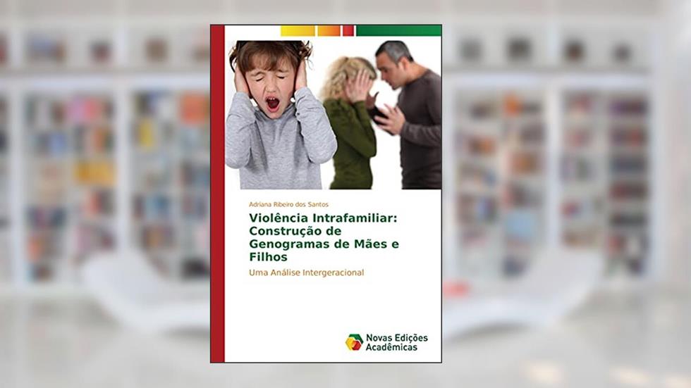 Violência Intrafamiliar: Construção de Genogramas de Mães e Filhos: Uma Análise Intergeracional, do autor Adriana Ribeiro dos Santos