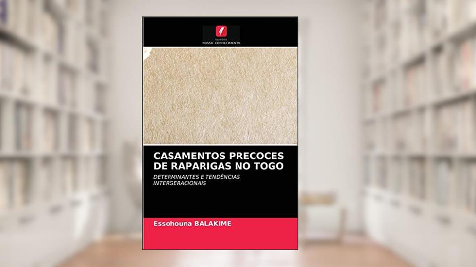 CASAMENTOS PRECOCES DE RAPARIGAS NO TOGO: DETERMINANTES E TENDÊNCIAS INTERGERACIONAIS, do autor Essohouna BALAKIME