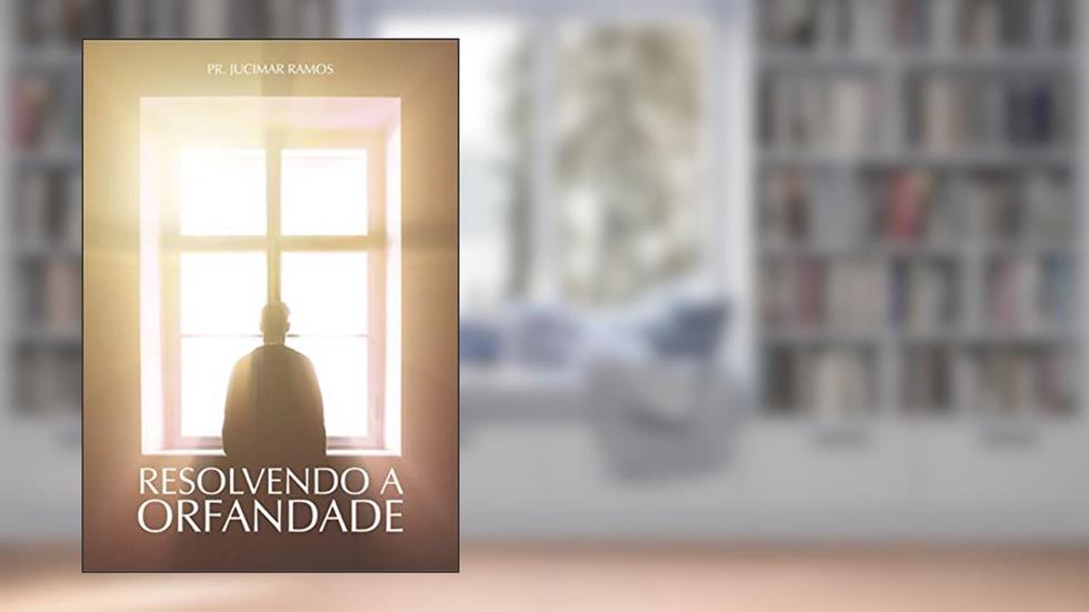 Resolvendo a Orfandade, do autor PR JUCIMAR RAMOS