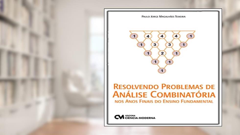 Resolvendo Problemas de Análise Combinatória nos Anos Finais do Ensino Fundamental, do autor Paulo Jorge Magalhães Teixeira