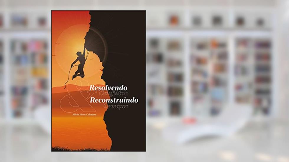 Resolvendo conflitos e reconstruindo crenças, do autor Nilcéa Vieira Calenzani