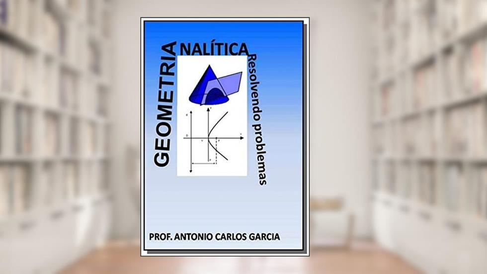 Geometria Analítica. Resolvendo Problemas, do autor Antonio Carlos Garcia