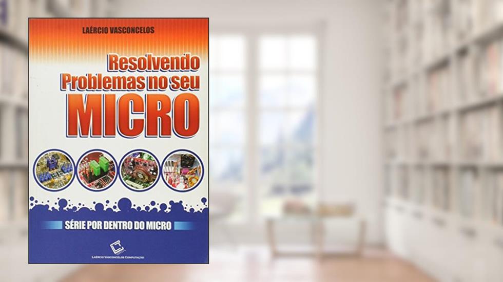 Resolvendo Problemas no Seu Micro, do autor Laércio Vasconcelos
