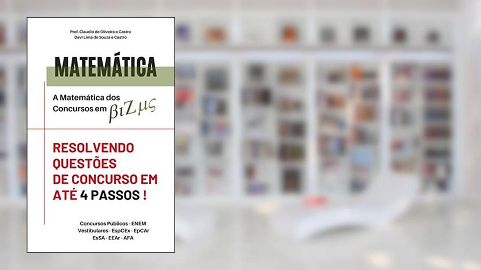 A Matemática dos concursos em Bizus: Resolvendo questo~es de Concurso em ate? 4 passos, do autor Claudio de Oliveira e Castro; Davi Lima de Souza e Castro