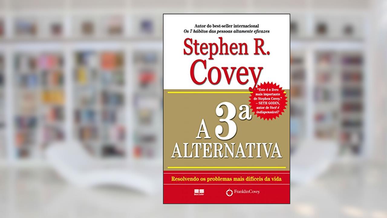 A 3ª alternativa: Resolvendo os problemas mais difíceis da vida, do autor Stephen R. Covey
