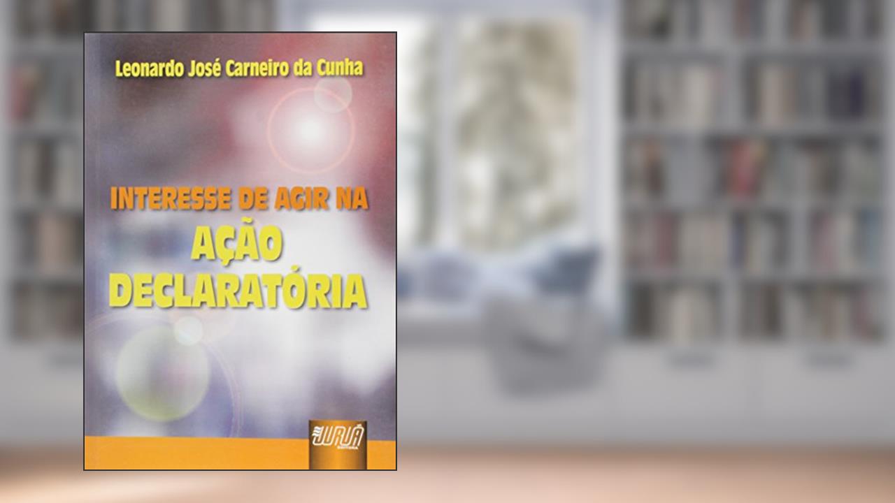 Interesse de Agir na Ação Declaratória, do autor Leonardo José Carneiro da Cunha