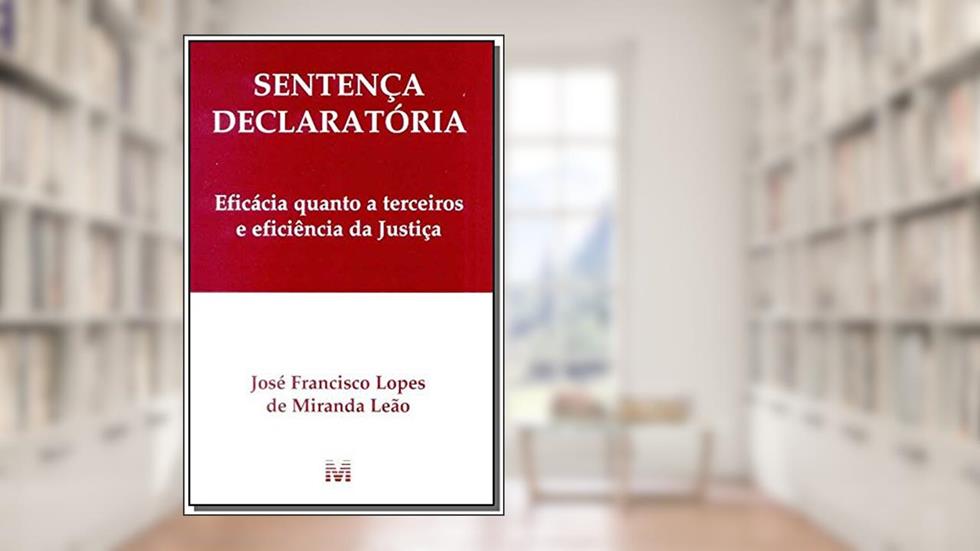 Sentença declaratória - 1 ed./1999: Eficácia Quanto a Terceiros e Eficiência da Justiça, do autor José Francisco L. Leão