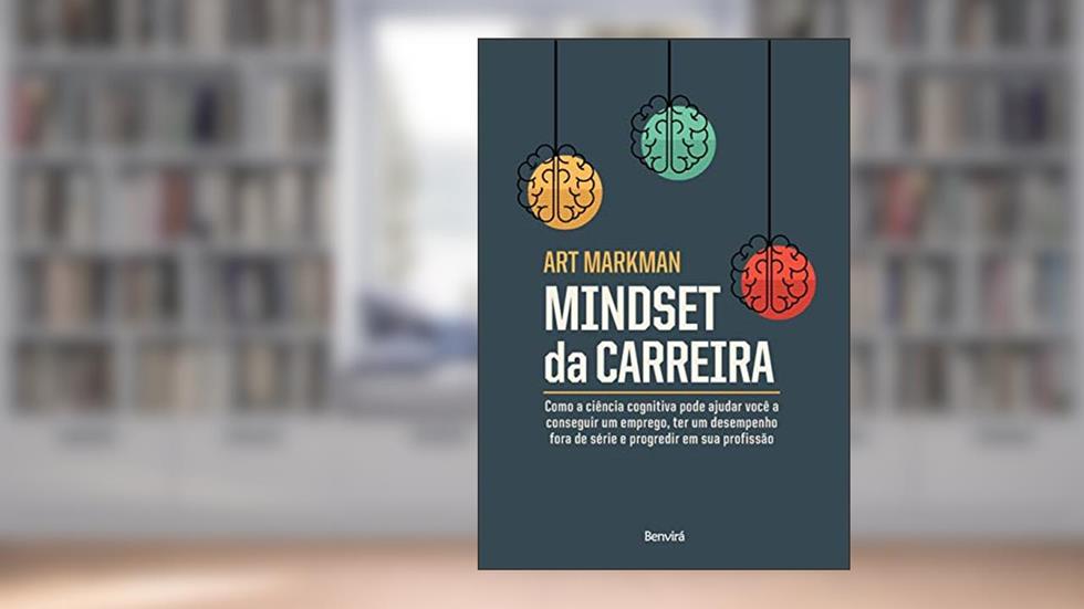 Mindset Da Carreira: Como a ciência cognitiva pode ajudar você a conseguir um emprego, ter um desempenho fora de série, do autor Art Markman