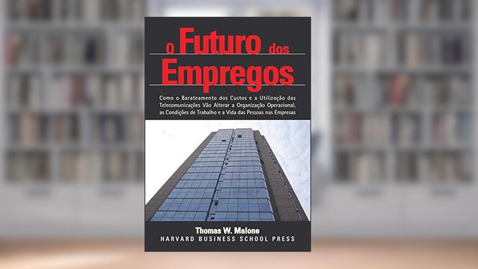 O Futuro dos Empregos: Quais Serão as Condições de Empregos e Locais de Trabalho no Futuro, do autor Thomas W. Malone