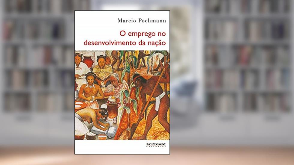 O Emprego no Desenvolvimento da Nação, do autor Marcio Pochmann