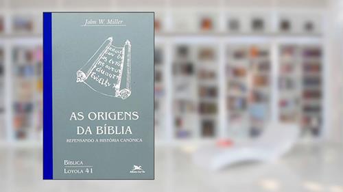Capa de As origens da Bíblia: Repensando a história canônica: 41, do autor John W. Miller
