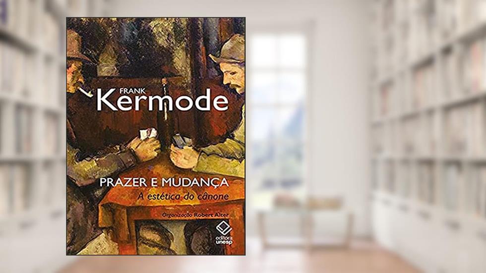 Prazer e mudança: A estética do cânone, do autor Frank Kermode