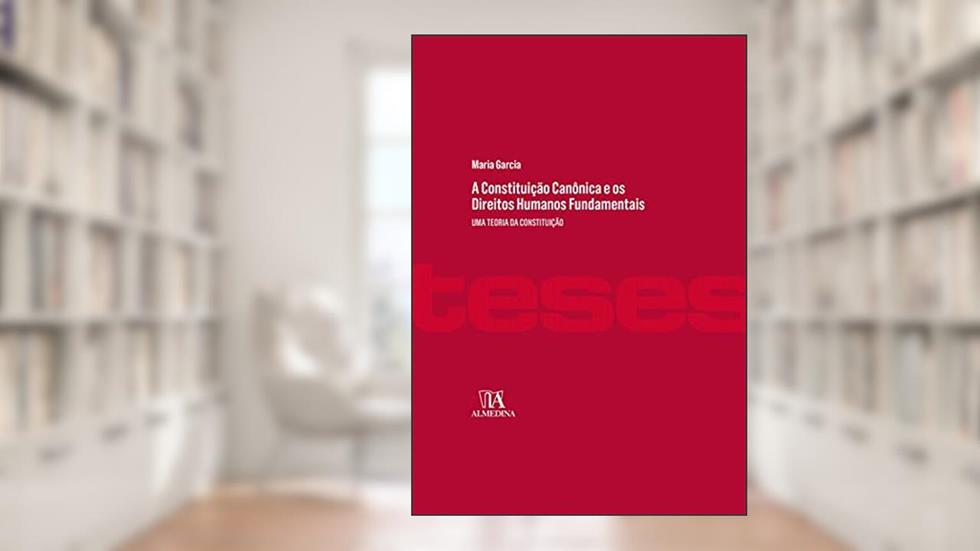 A Constituição Canônica e os Direitos Humanos Fundamentais: uma Teoria da Constituição, do autor Maria Garcia