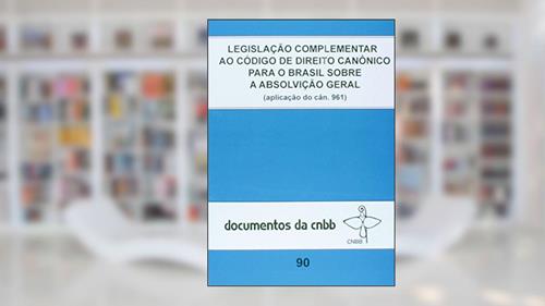Capa de Legislação complementar ao código de direito canônico para o Brasil: sobre a absolvição geral - Doc. CNBB n. 90, do autor CNBB