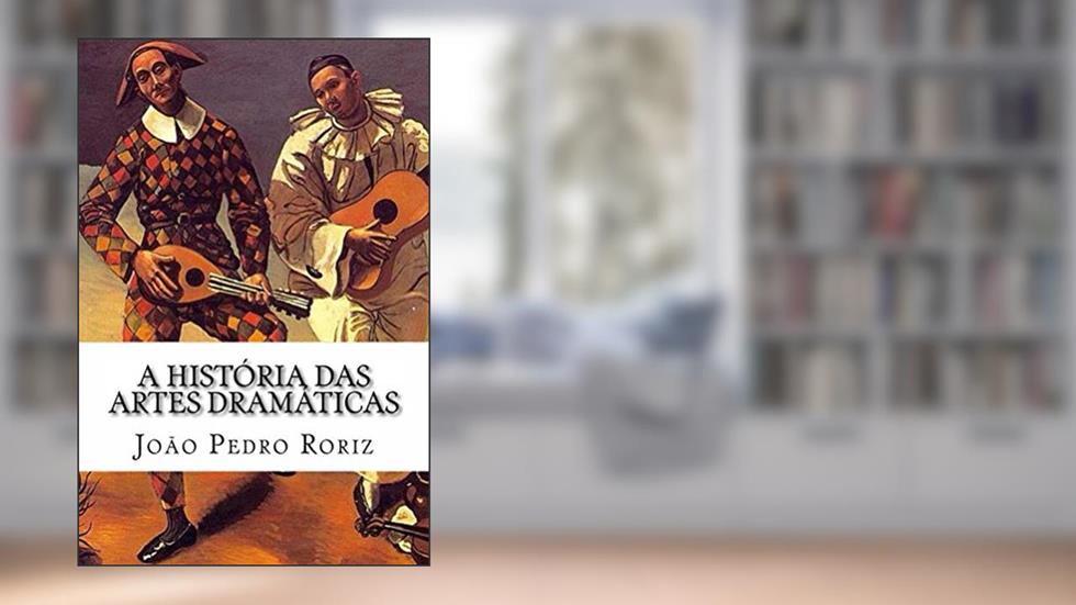 A História das Artes Dramáticas: das tragédias gregas ao teatro contemporâneo, do autor João Pedro Roriz