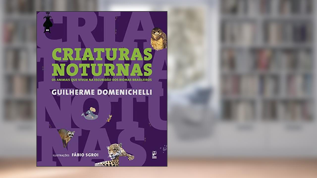 Criaturas Noturnas: Os animais que vivem na escuridão dos biomas brasileiros, do autor Guilherme Domenichelli