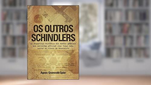 Capa de Os Outros Schindlers: as Dramáticas Histórias dos Heróis Anônimos que Decidiram Arriscar Suas Vidas Para Salvar os Judeus do Holocausto, do autor Agnes Grunwald-Spier