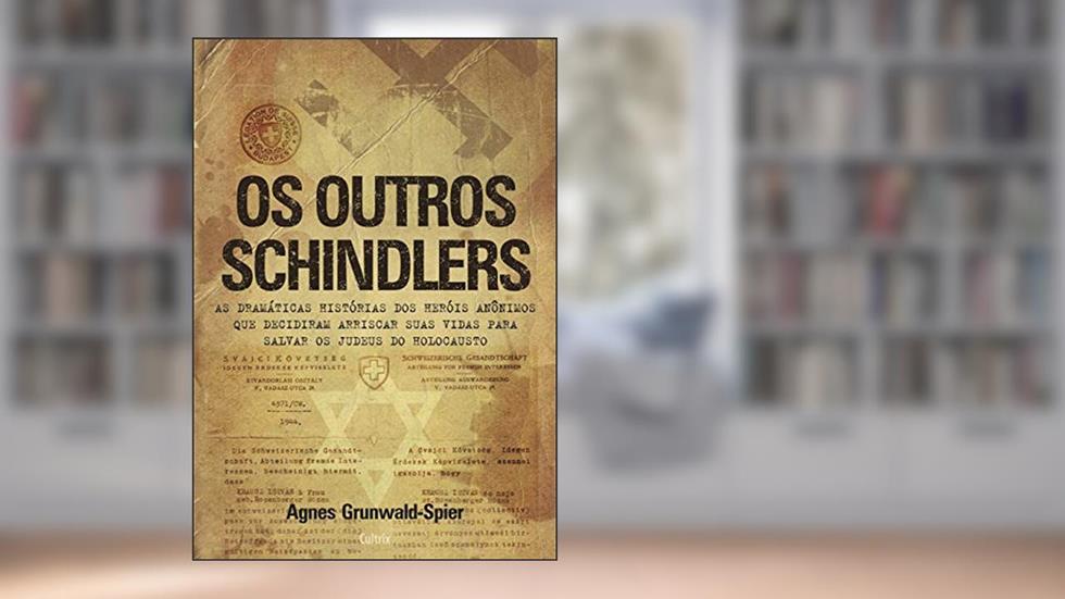 Os Outros Schindlers: as Dramáticas Histórias dos Heróis Anônimos que Decidiram Arriscar Suas Vidas Para Salvar os Judeus do Holocausto, do autor Agnes Grunwald-Spier