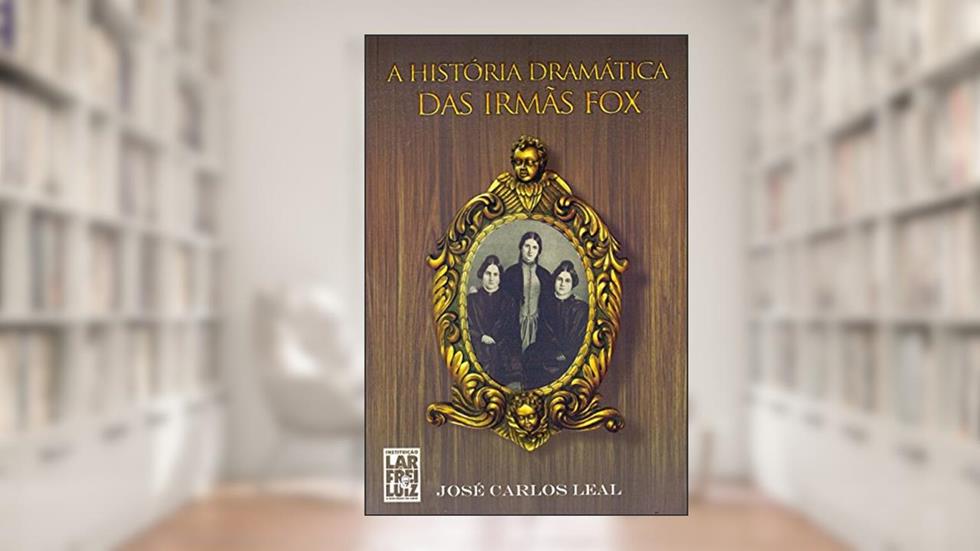A História Dramática Das Irmãs Fox, do autor José Carlos Leal