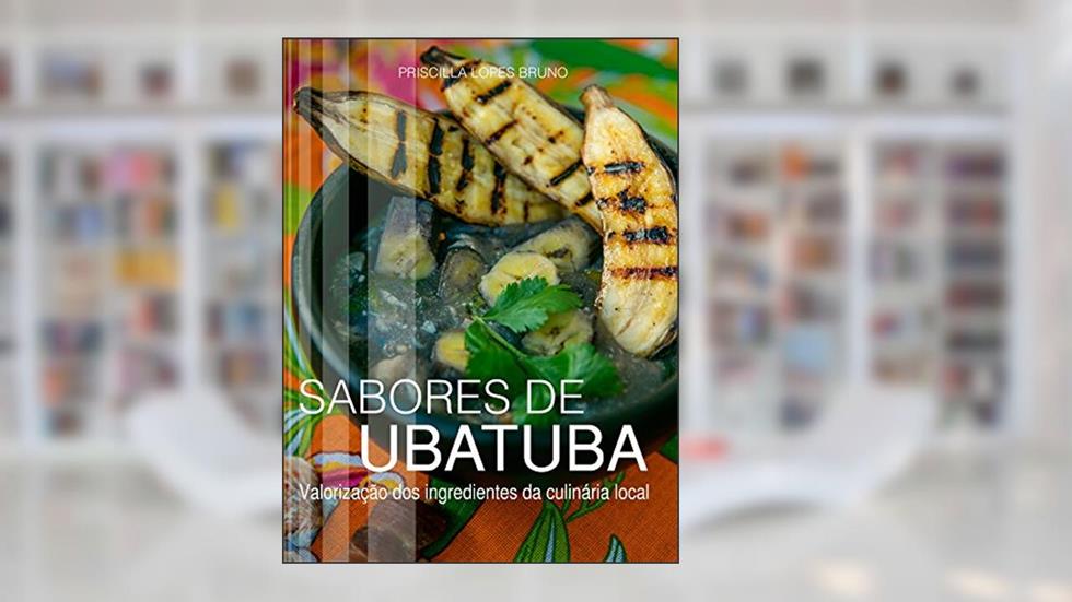 Sabores de Ubatuba: Valorização dos ingredientes da culinária local, do autor Priscilla Lopes Bruno