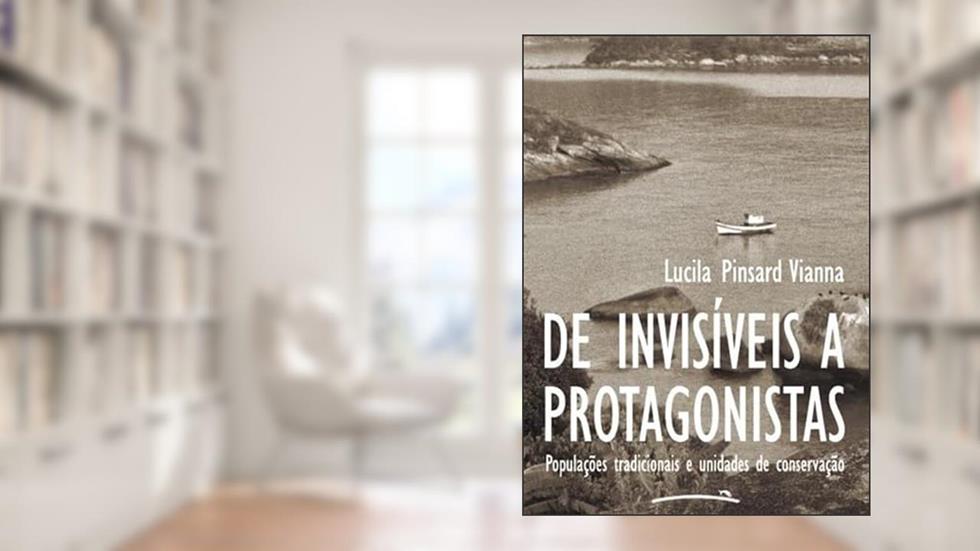 De Invisíveis a Protagonistas: Populações tradicionais e unidades de conservação, do autor Lucila Pinsard Vianna