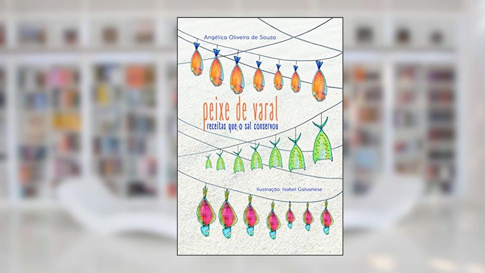 Peixe de varal: receitas que o sal conservou, do autor Angélica Oliveira de Souza