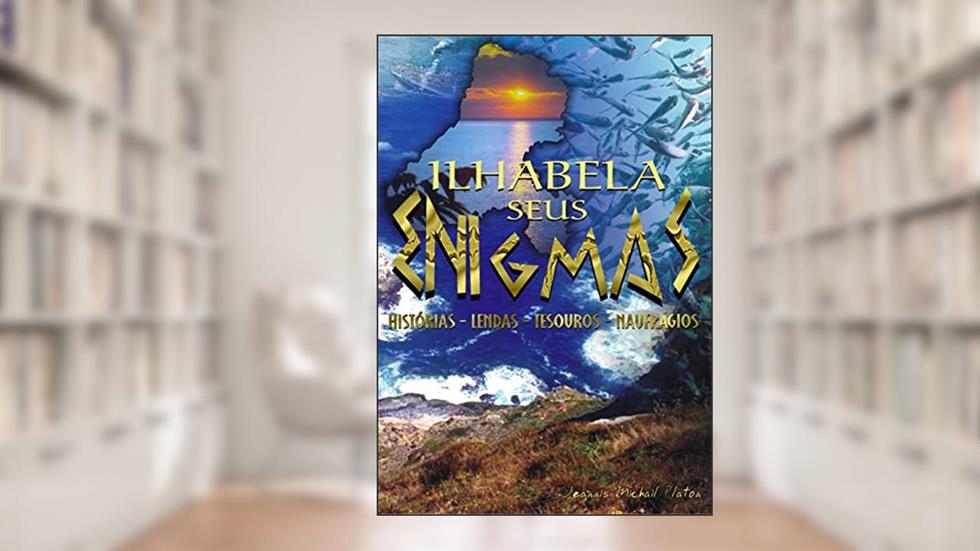 ILHABELA SEUS ENIGMAS: Histórias - Lendas - Tesouros - Naufrágios, do autor JEANNIS MICHAIL PLATON