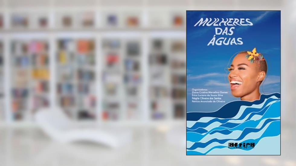 Mulheres das Águas I: coletânea de contos, crônicas e poemas, do autor Nágila Oliveira dos Santos/Elaine Marcelina