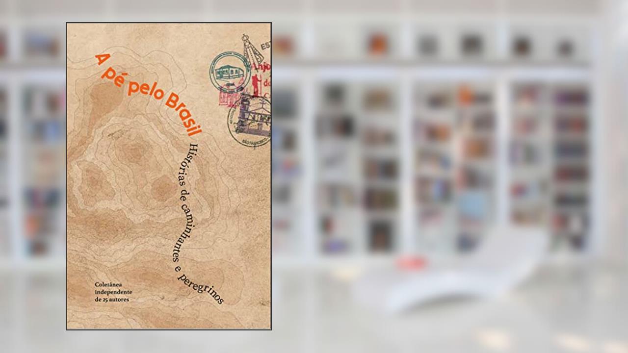 A pé pelo Brasil : Histórias de caminhantes e peregrinos, do autor Silvia Prevideli