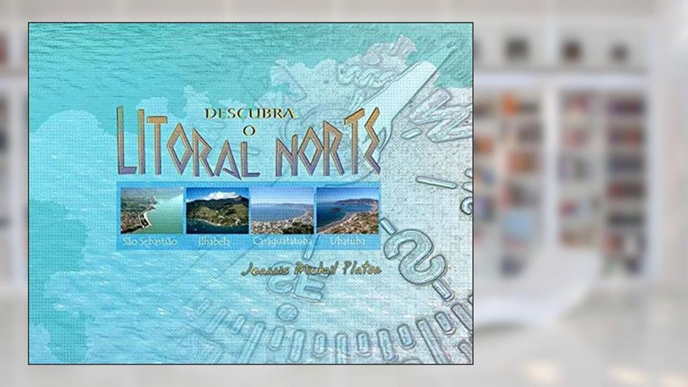 DESCUBRA O LITORAL NORTE: São Sebastião - Ilhabela - Caraguatatuba - Ubatuba, do autor JEANNIS MICHAIL PLATON