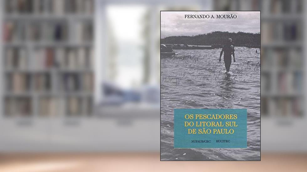 Os pescadores do litoral sul de São Paulo, do autor Fernando A. Mourão