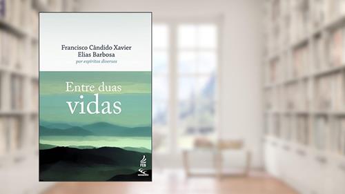 Capa de Entre duas vidas (CEC), do autor Francisco Cândido Xavier; Elias Barbosa; Espíritos diversos