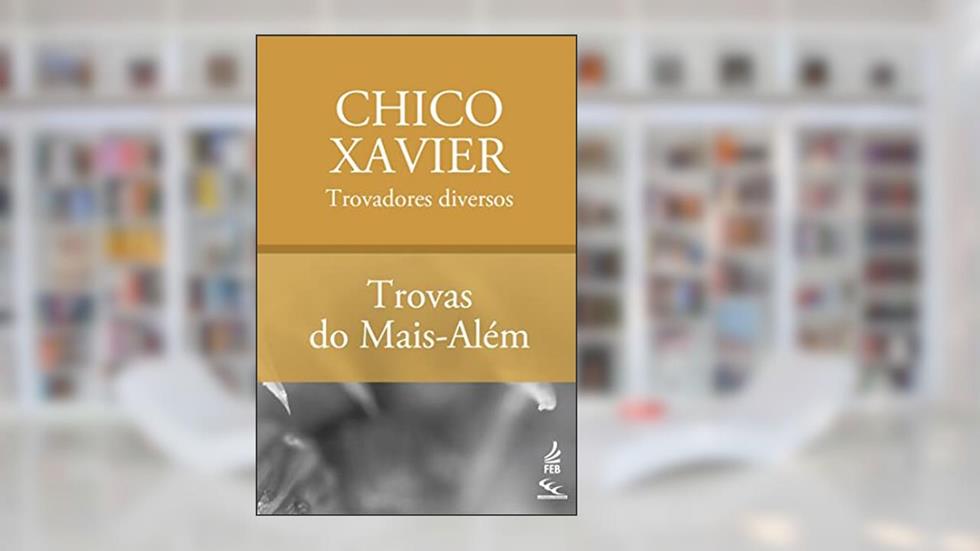 Trovas do mais além (CEC), do autor Francisco Cândido Xavier; Trovadores diversos
