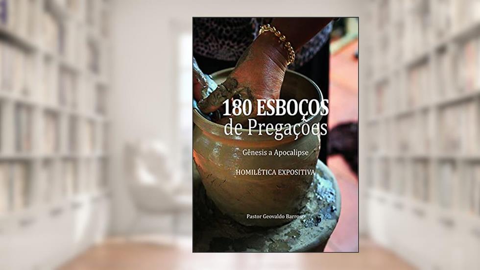 180 ESBOÇOS DE PREGAÇÕES: GENESIS A APOCALIPSE, do autor Pr Geovaldo Barroso