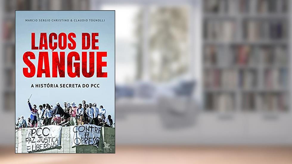 Laços de sangue: A história secreta do PCC, do autor Marcio Sérgio Christino; Claudio Tognolli
