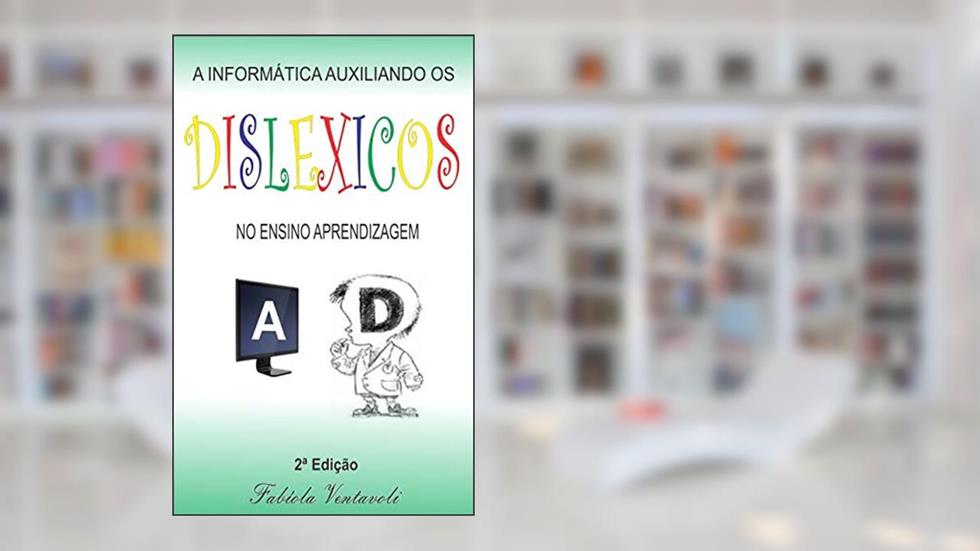A INFORMÁTICA AUXILIANDO OS DISLÉXICOS NO ENSINO E APRENDIZAGEM, do autor Fabíola Ventavoli