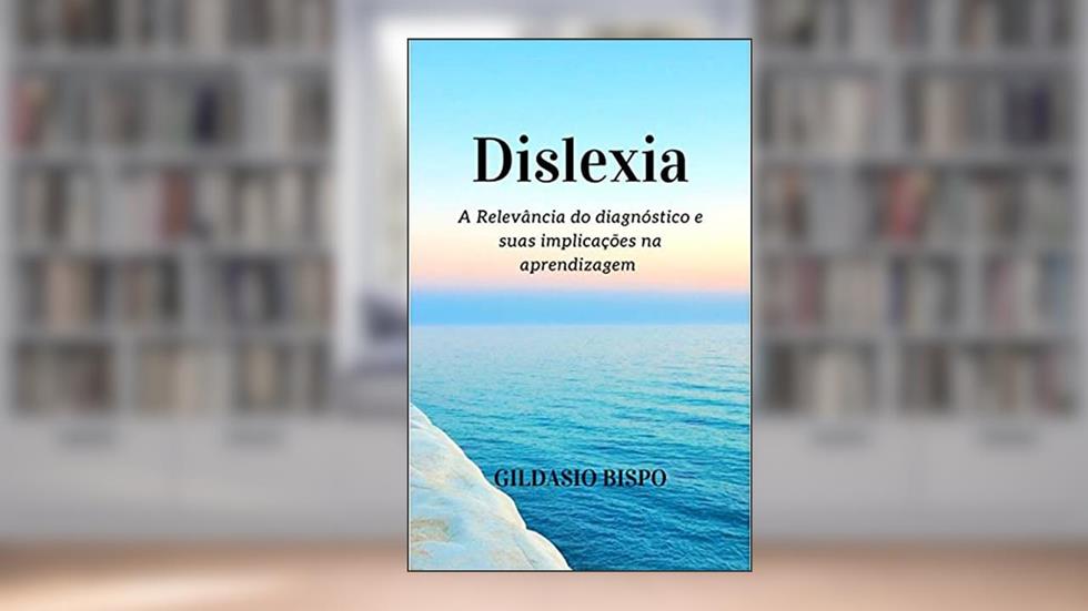 Dislexia: A Relevância do diagnóstico e suas implicações na aprendizagem, do autor Gildasio Bispo