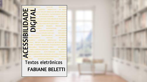 Capa de Acessibilidade Digital: Textos eletrônicos, do autor Fabiane Beletti