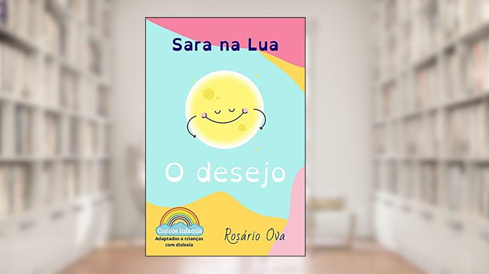 Dislexia: Sara na Lua - O Desejo, do autor Prof Rosário Ova