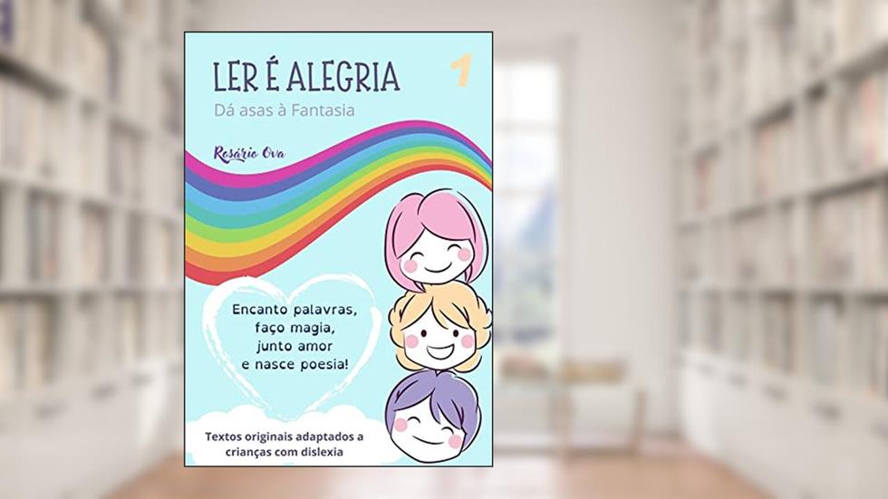Dislexia : Ler é Alegria, Dá Asas à Fantasia (Dyslexic Friendly), do autor Prof Rosário Ova