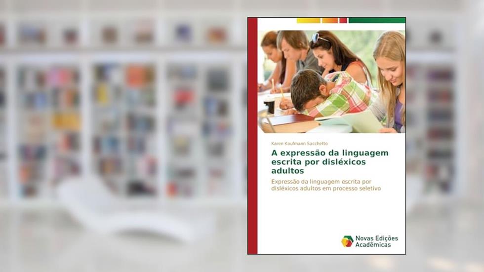 A expressão da linguagem escrita por disléxicos adultos: Expressão da linguagem escrita por disléxicos adultos em processo seletivo, do autor Kaufmann Sacchetto Karen
