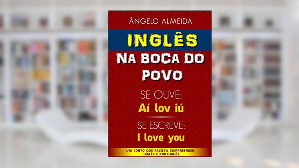 INGLÊS na boca do povo.: SE FALA "Aí lov iú" SE ESCREVE "I love you" (Inglês do Povo Livro 1), do autor Ângelo Almeida