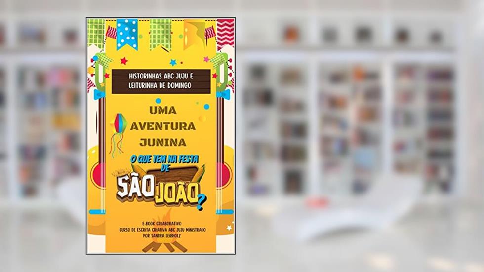 Uma Aventura Junina - O Que tem na Festa de São João?, do autor ABC JUJU; Sandra Leibholz