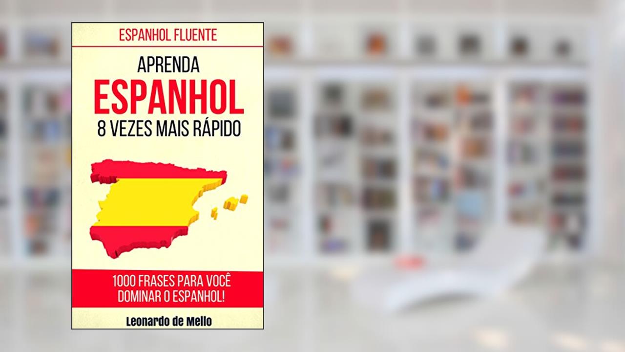 Espanhol Fluente: Aprenda Espanhol 8 Vezes Mais Rápido (1000 Frases Para Você Dominar O Espanhol!), do autor Leonardo de Mello