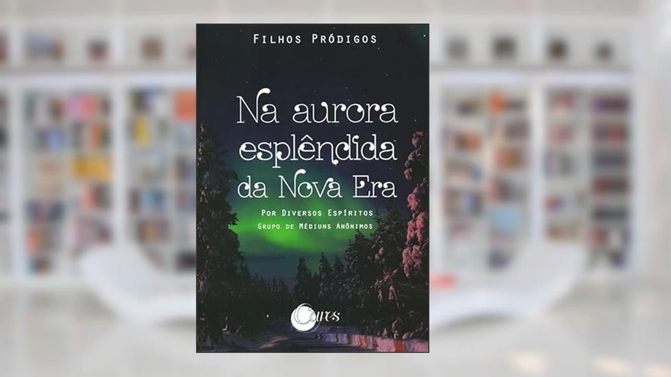 Na Aurora Esplêndida da Boa Nova (Boan8) - Filhos Pródigos - Vol. Iv, do autor Grupo De Médiuns Anônimos