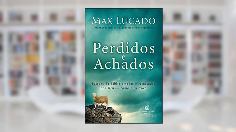 Perdidos e achados: Pessoas da Bíblia amadas e resgatadas por Deus... como eu e você, do autor Max Lucado