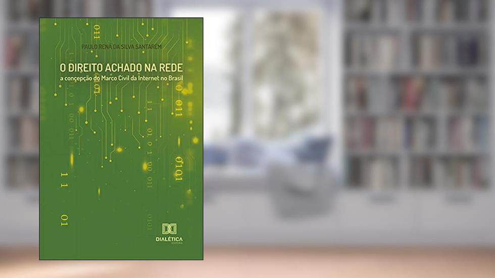 O Direito Achado na Rede: a concepção do Marco Civil da Internet no Brasil, do autor Paulo Rená da Silva Santarém