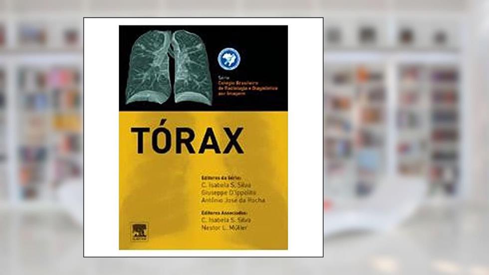 Tórax - Série Colégio Brasileiro de Radiologia e Diagnóstico por Imagem, do autor Muller, Nestor L.^Silva, C. Isabela S.